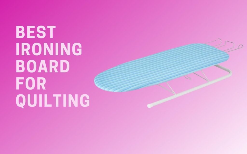 Best Ironing Board for Quilting