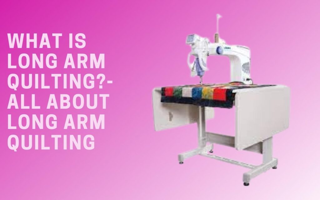 What is Long Arm Quilting