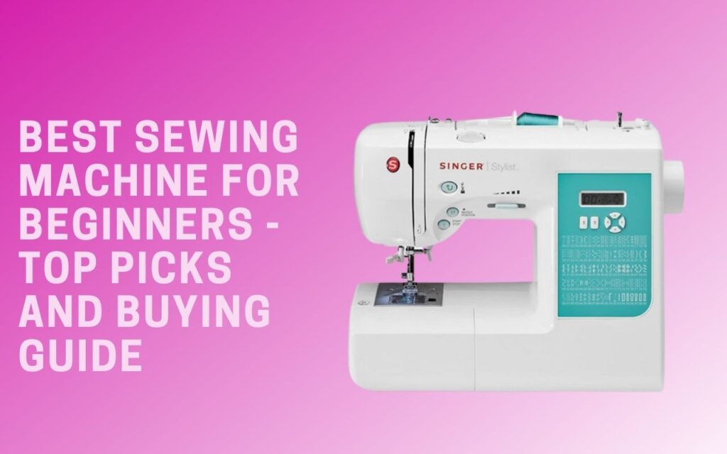 Best Sewing Machine for Beginners - Top Picks and Buying Guide