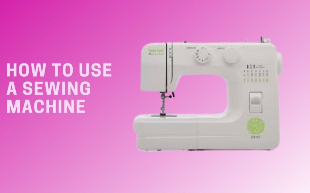 How To Use a Sewing Machine